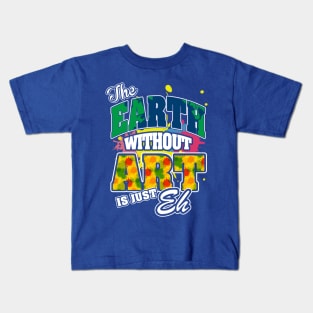 The Earth Without Art is Just EH Kids T-Shirt